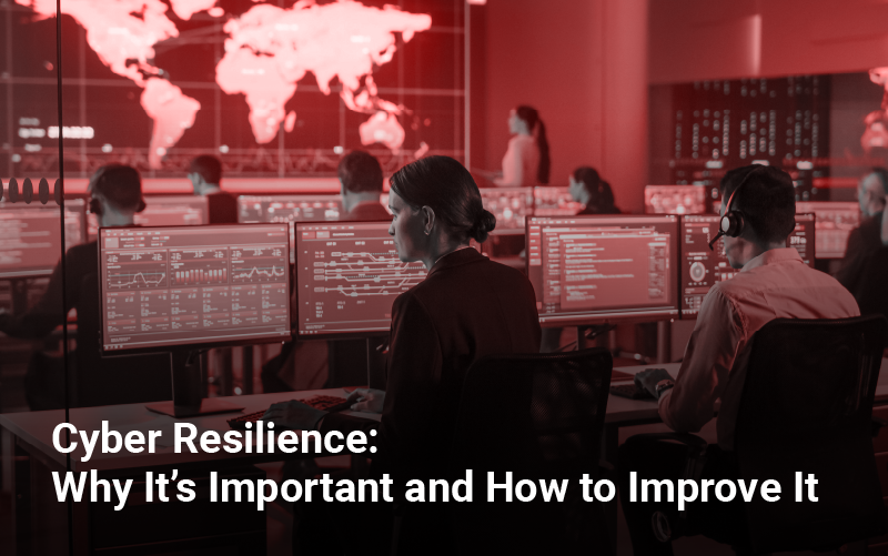 Cyber Resilience: Why It’s Important and How to Improve It