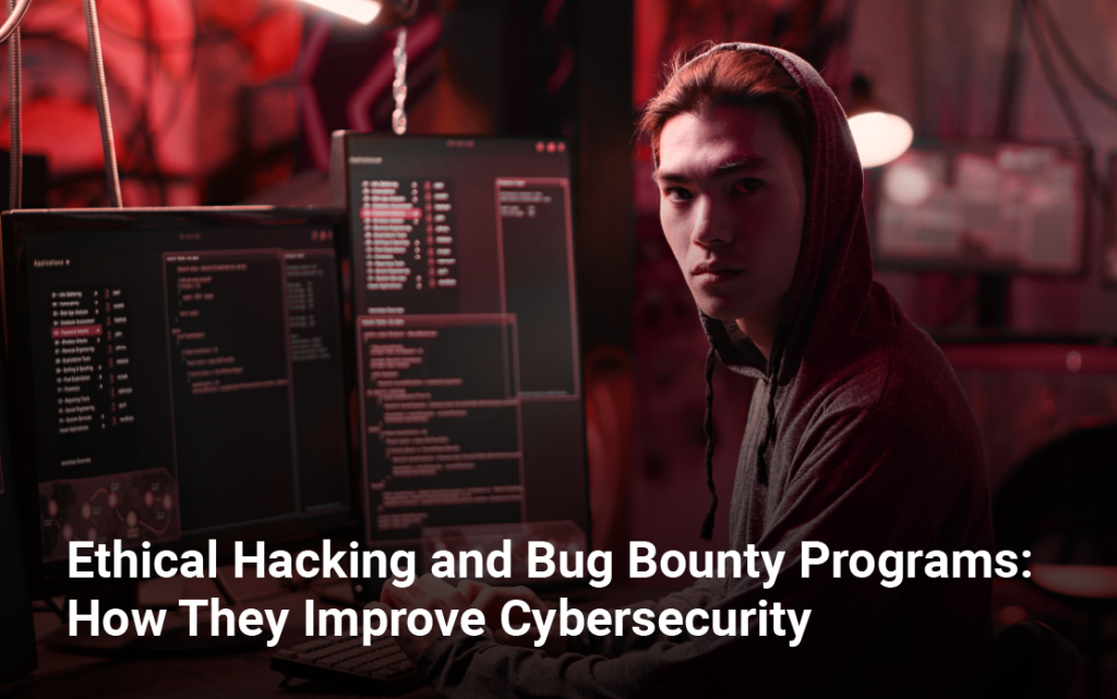 Ethical Hacking and Bug Bounty Programs How They Improve Cybersecurity