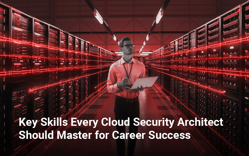 Key Skills Every Cloud Security Architect Should Master for Career Success